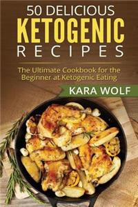 50 Delicious Ketogenic Recipes: The Ultimate Cookbook for the Beginner at Ketogenic Eating (Includes 10 Bonus Desserts Recipes!)