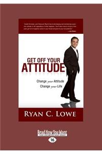 Get Off Your Attitude: Change Your Attitude Change Your Life (Large Print 16pt)