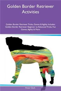 Golden Border Retriever Activities Golden Border Retriever Tricks, Games & Agility Includes: Golden Border Retriever Beginner to Advanced Tricks, Fun Games, Agility & More