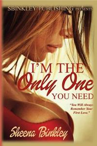 I'm The Only One You Need