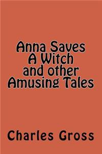 Anna Saves A Witch and other Amusing Tales by Charles Gross
