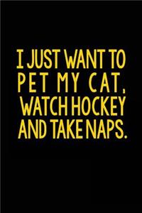 I Just Want To Pet My Cat, Watch Hockey And Take Naps