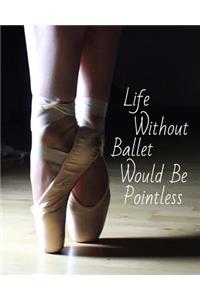 Life Without Ballet Would Be Pointless