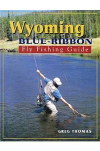Wyoming Blue-Ribbon Fly Fishing Guide