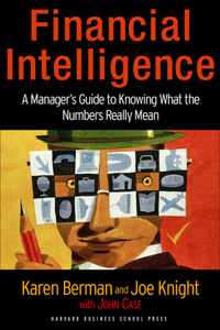 Financial Intelligence: A Manager's Guide to Knowing What the Numbers Really Mean: A Manager's Guide to Knowing What the Numbers Really Mean