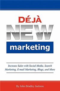 Deja New Marketing: Increase Sales with Social Media, Search Marketing, E-mail Marketing, Blogs, and More