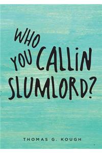 Who You Callin Slumlord?