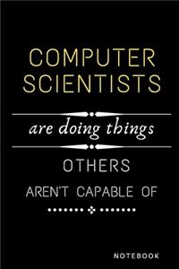 Computer Scientists Are Doing Things Others Are Not Capable Of Notebook