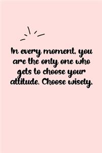 In every moment, you are the only one who gets to choose your attitude. Choose wisely. Dot Grid Bullet Journal