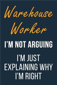 Warehouse Worker I'm not Arguing I'm Just Explaining why I'm Right