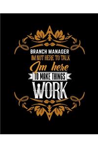 Branch Manager Im Not Here to Talk Im Here to Make Things Work