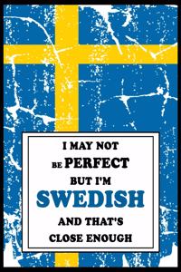 I May Not Be Perfect But I'm Swedish And That's Close Enough