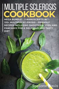 Multiple Sclerosis Cookbook: MEGA BUNDLE - 3 Manuscripts in 1 - 120+ Multiple Sclerosis - friendly recipes including smoothies, pies, and pancakes for a delicious and tasty diet