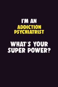 I'M An Addiction psychiatrist, What's Your Super Power?