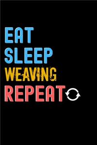 Eat, Sleep, Weaving, Repeat Notebook - Weaving Funny Gift