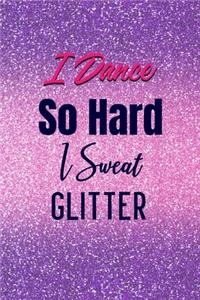 I Dance So Hard I Sweat Glitter