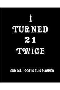 I Turned 21 Twice And All I Got Is This Planner