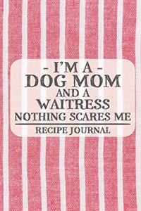I'm a Dog Mom and a Waitress Nothing Scares Me Recipe Journal