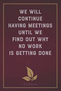 We Will Continue Having Meetings Until We Find Out Why No Work Is Getting Done