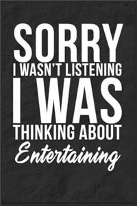 Sorry I Wasn't Listening I Was Thinking About Entertaining
