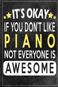 it's okay if you don't like piano not everybody is awesome Gift for piano lovers