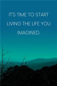 Inspirational Quote Notebook - 'It's Time To Start Living The Life You Imagined.' - Inspirational Journal to Write in