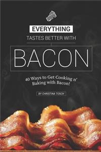 Everything Tastes Better with Bacon