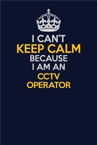I Can't Keep Calm Because I Am An CCTV Operator
