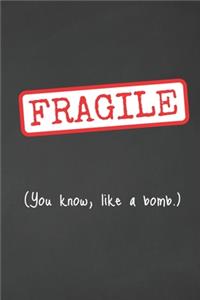 Fragile. You Know, Like A Bomb