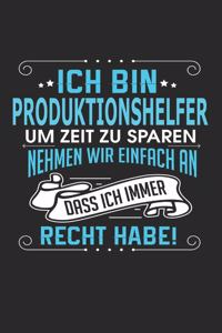 Ich bin Produktionshelfer Um Zeit zu sparen nehmen wir einfach an dass ich immer Recht habe!: Notizbuch, Notizblock, Buch mit 110 linierten Seiten,