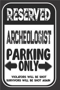 Reserved Archeologist Parking Only. Violators Will Be Shot. Survivors Will Be Shot Again