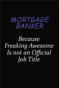 Mortgage banker Because Freaking Awesome Is Not An Official Job Title