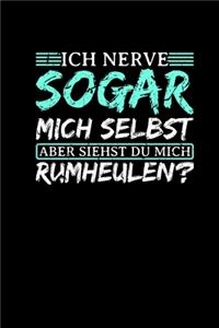 Ich Nerve Sogar Mich Selbst Aber Siehst Du Mich Rumheulen