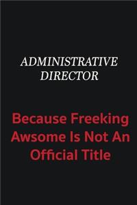 Administrative Director because freeking awsome is not an official title