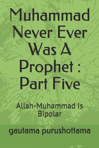 Muhammad Never Ever Was A Prophet