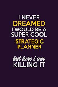 I Never Dreamed I Would Be A Super cool Strategic Planner But Here I Am Killing It