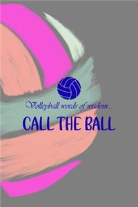 Volleyball Words Of Wisdom... Call The Ball