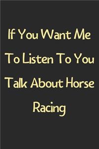 If You Want Me To Listen To You Talk About Horse Racing