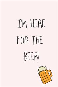I'm Here For The Beer!
