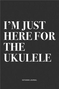 I'm Just Here For The Ukulele
