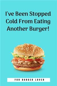 I've Been Stopped Cold From Eating Another Burger!