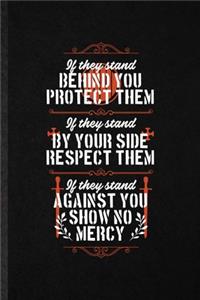 If They Stand Behind You Protect Them If They Stand by Your Side Respect Them If They Stand Against You Show No Mercy