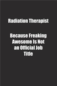 Radiation Therapist Because Freaking Awesome Is Not an Official Job Title.