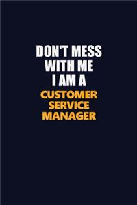 Don't Mess With Me I Am A Customer Service Manager