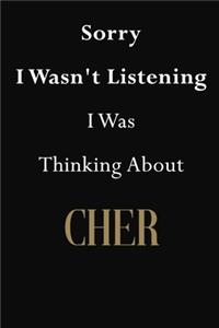 Sorry I Wasn't Listening I Was Thinking About Cher