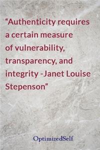 Authenticity requires a certain measure of vulnerability, transparency, and integrity -Janet Louise Stepenson