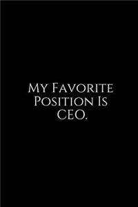 My Favorite Position Is Ceo.