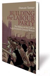 Building the Labour Party: The Politics of the Left in Early Twentieth Century Britain
