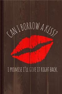 Can I Borrow a Kiss I Promise I'll Give It Back Journal Notebook