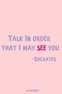 Talk in Order That I May See You - Socrates